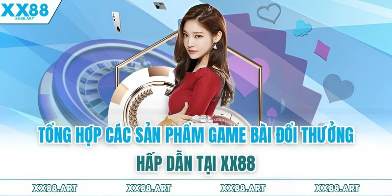 Tổng hợp các sản phẩm game bài đổi thưởng hấp dẫn tại XX88