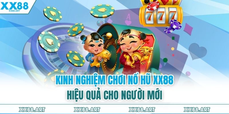 Kinh nghiệm chơi nổ hũ XX88 hiệu quả cho người mới